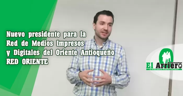 Nuevo presidente para la Red de Medios Impresos y Digitales del Oriente Antioqueño – RED ORIENTE